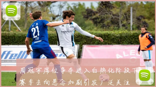 周冠宇席位争夺进入白热化阶段下赛季去向悬念加剧引发广泛关注
